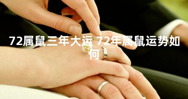 72属鼠三年大运 72年属鼠运势如何